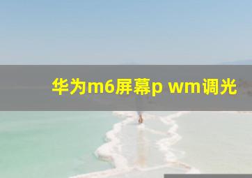 华为m6屏幕p wm调光